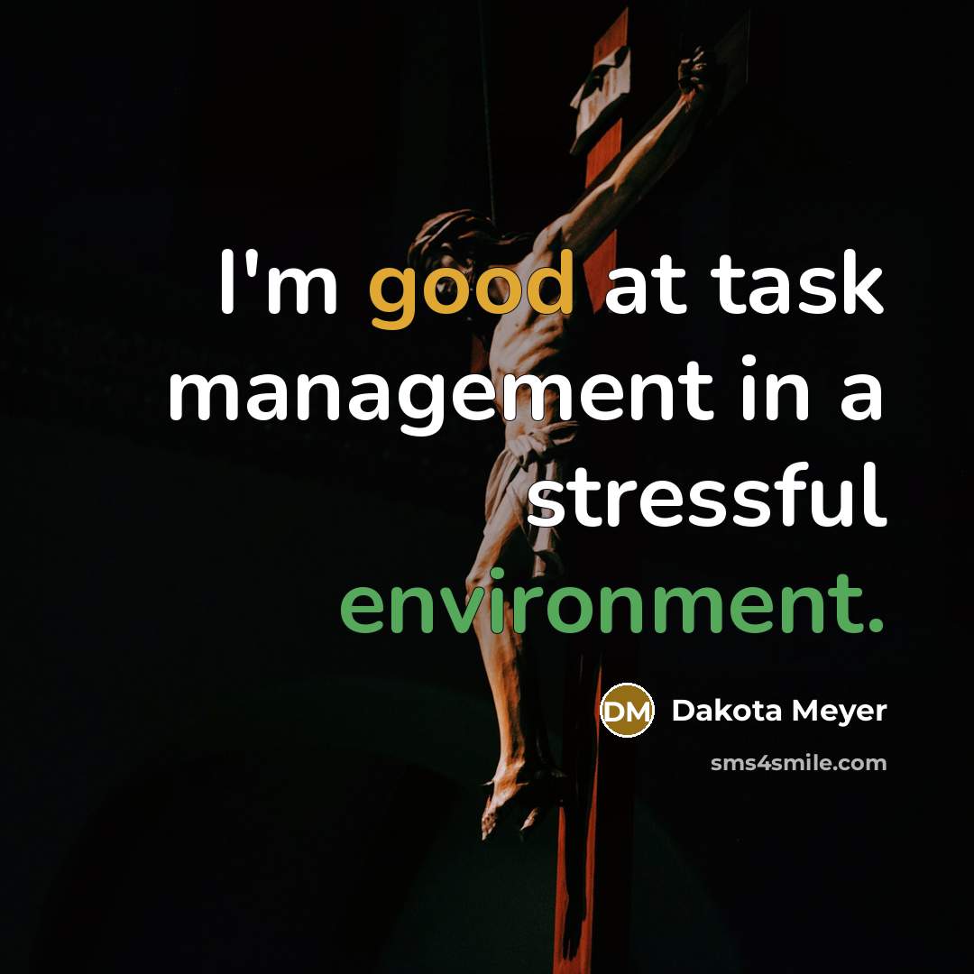 “I'm good at task management in a stressful environment.” quote by Dakota Meyer