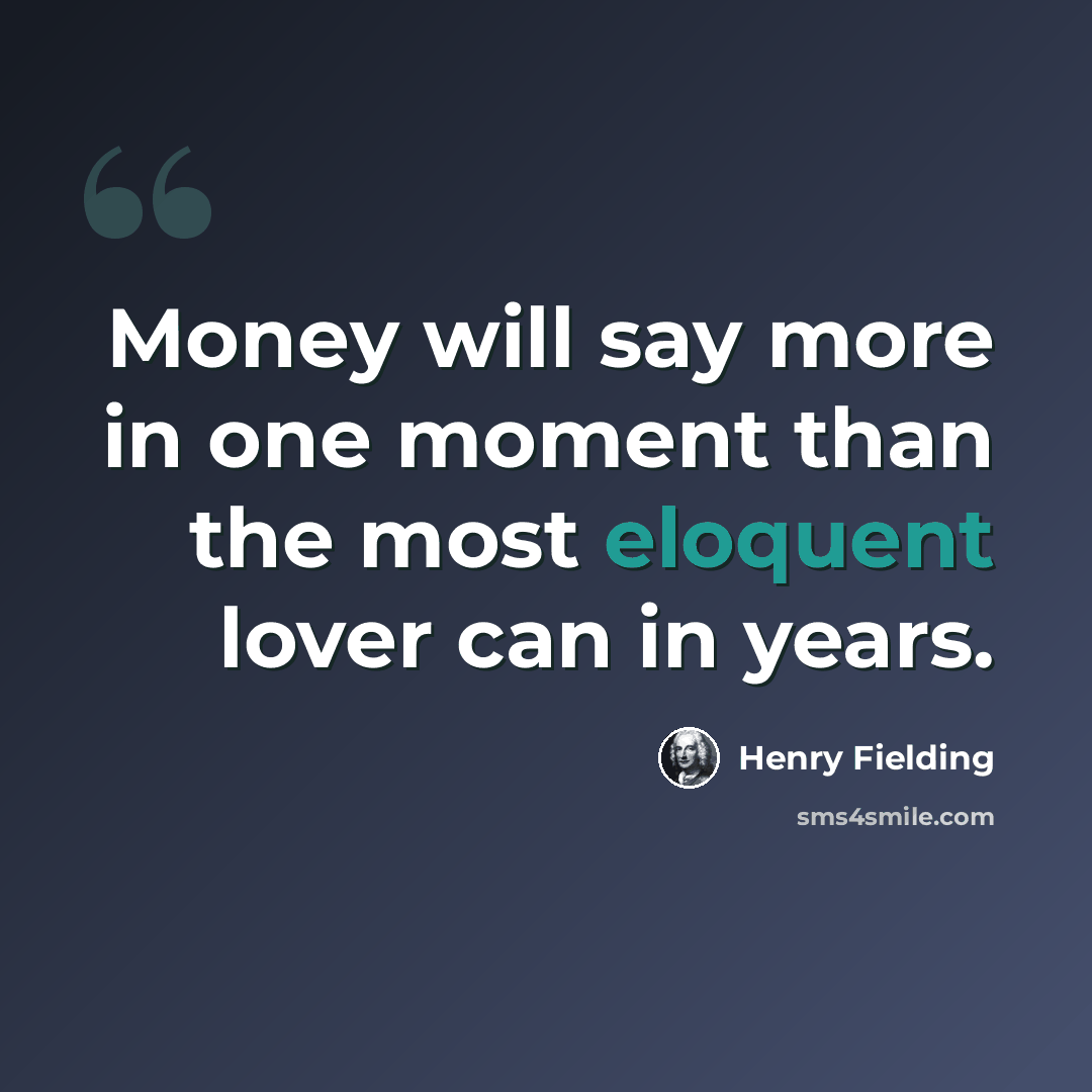 “Money will say more in one moment than the most eloquent lover can in years.” quote by Henry Fielding