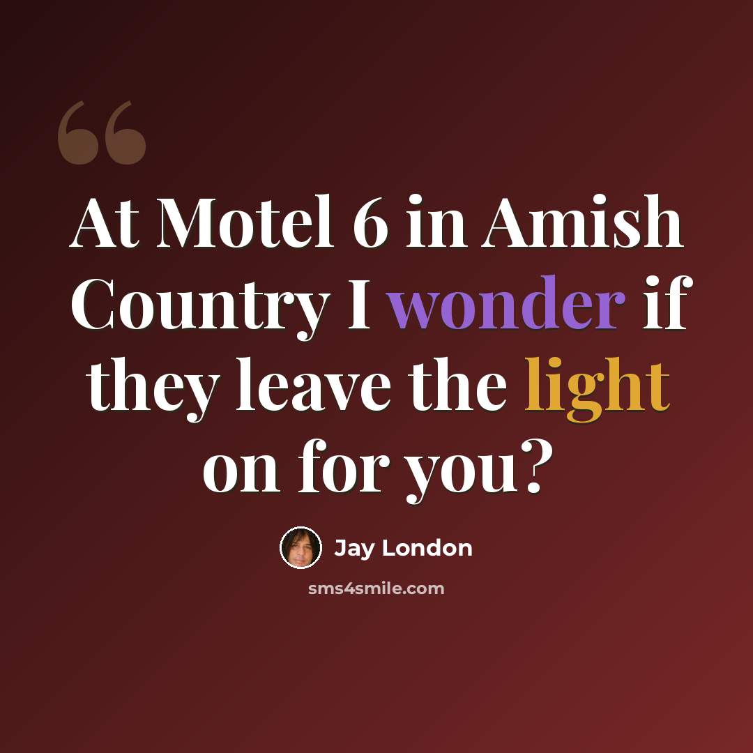 “At Motel 6 in Amish Country I wonder if they leave the light on for you?” quote by Jay London
