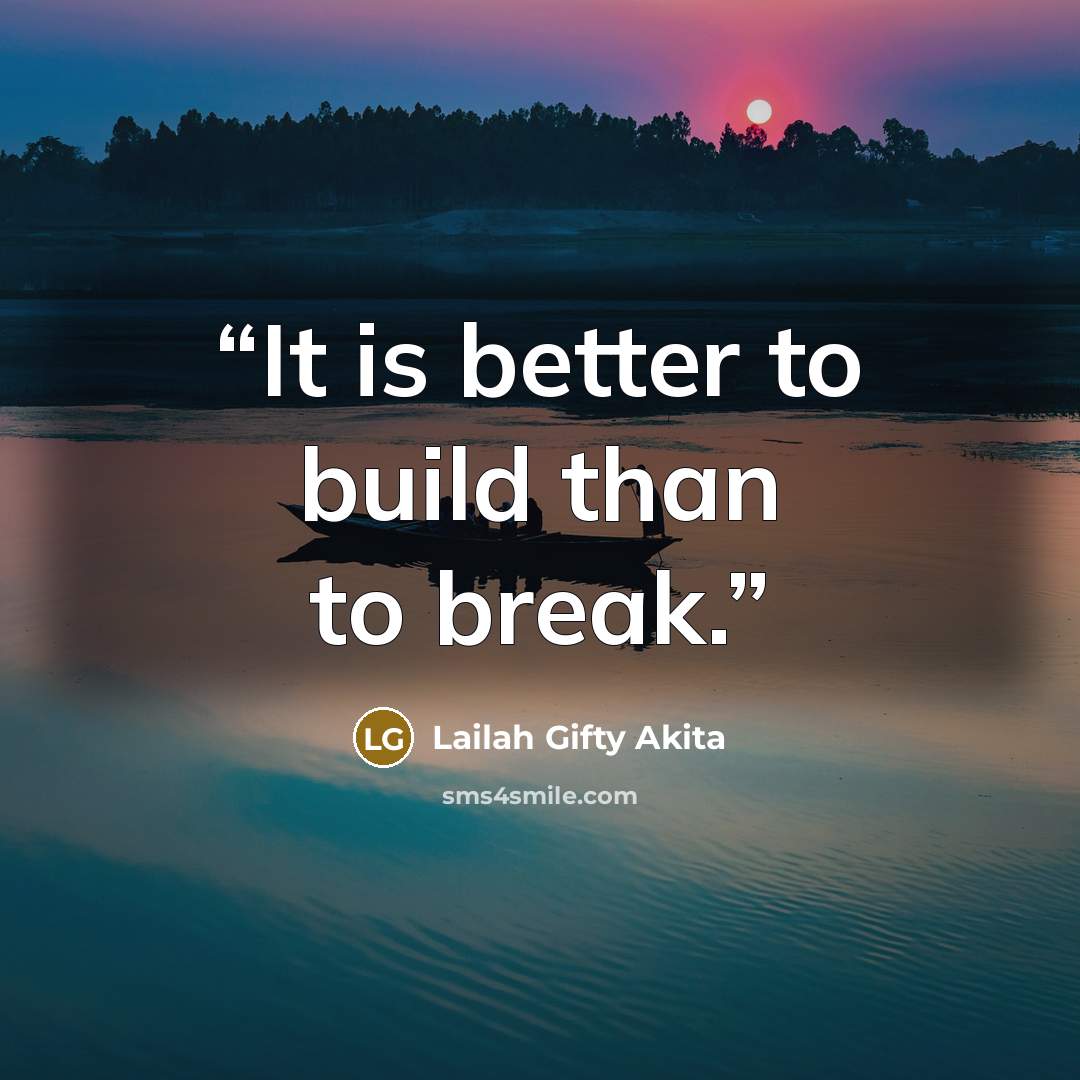 “It is better to build than to break.” quote by Lailah Gifty Akita