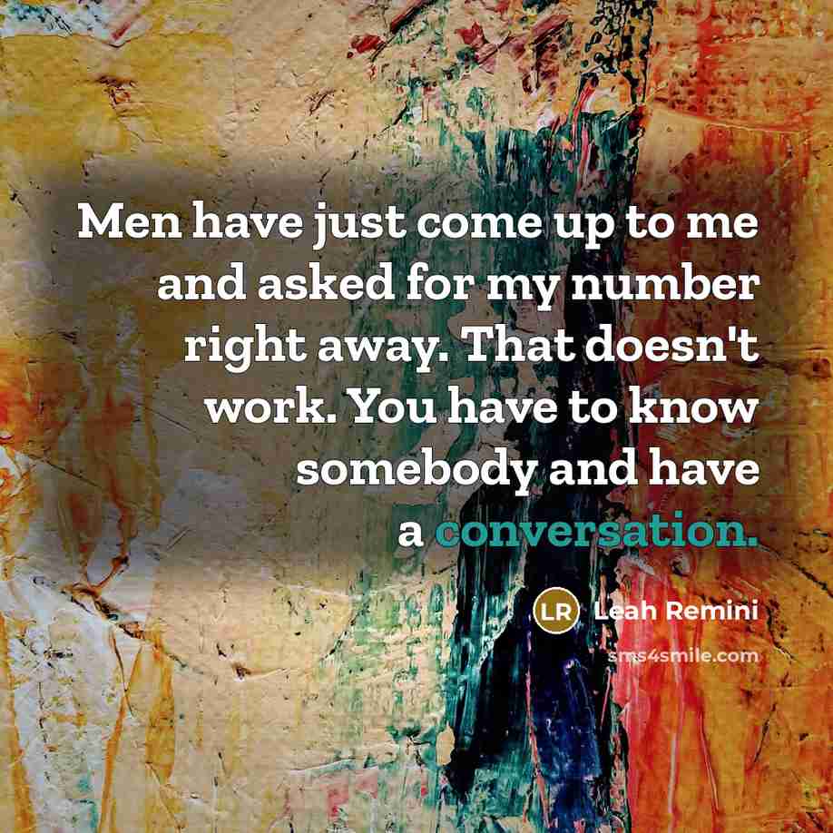 “Men have just come up to me and asked for my number right away. That doesn't work. You have to know somebody and have a conversation.” quote by Leah Remini