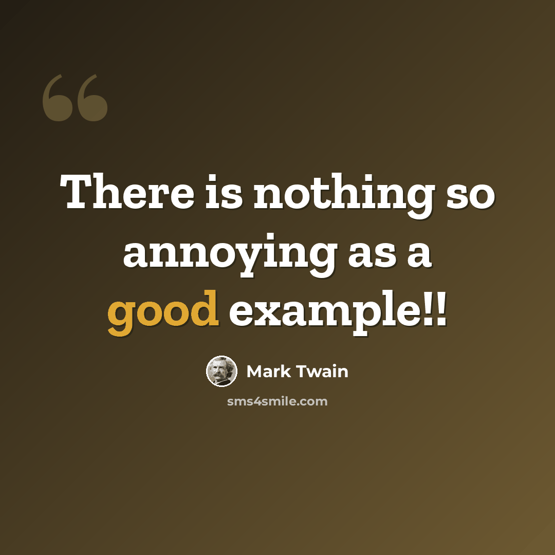 “There is nothing so annoying as a good example!!” quote by Mark Twain