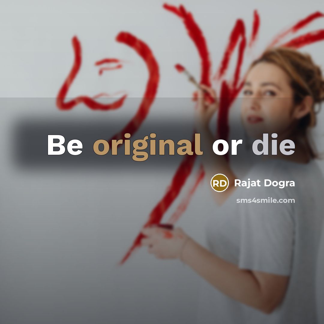 “Be original or die” quote by Rajat DOGRA