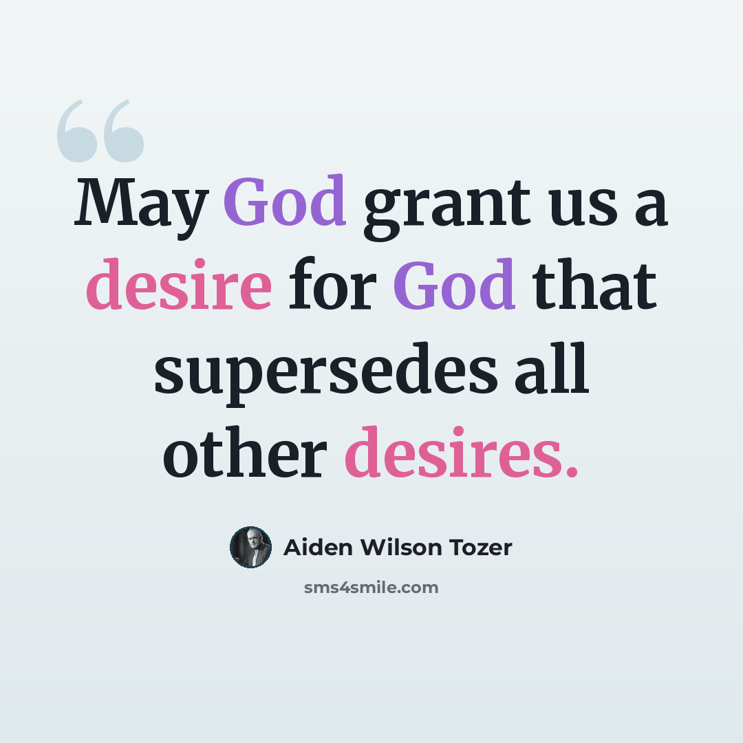 “May God grant us a desire for God that supersedes all other desires.” quote by Aiden Wilson Tozer