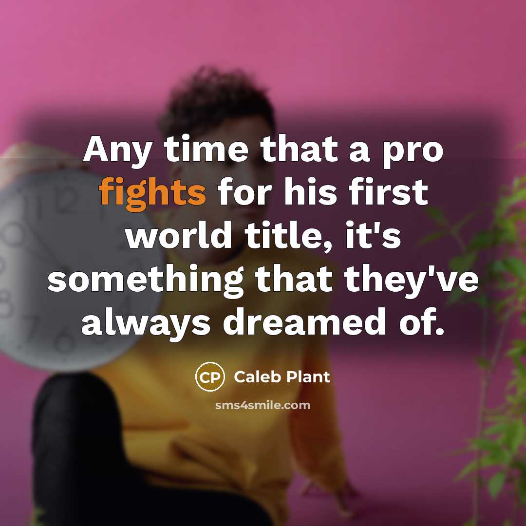 “Any time that a pro fights for his first world title, it's something that they've always dreamed of.” quote by Caleb Plant