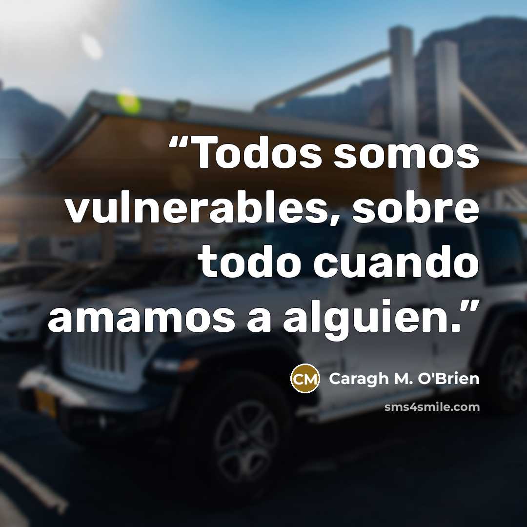 “Todos somos vulnerables, sobre todo cuando amamos a alguien.” quote by Caragh M. O'Brien