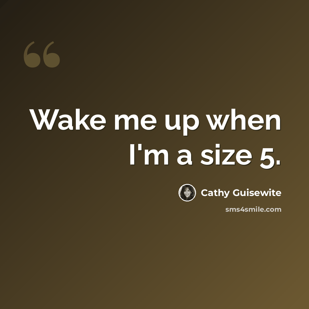 “Wake me up when I'm a size 5.” quote by Cathy Guisewite