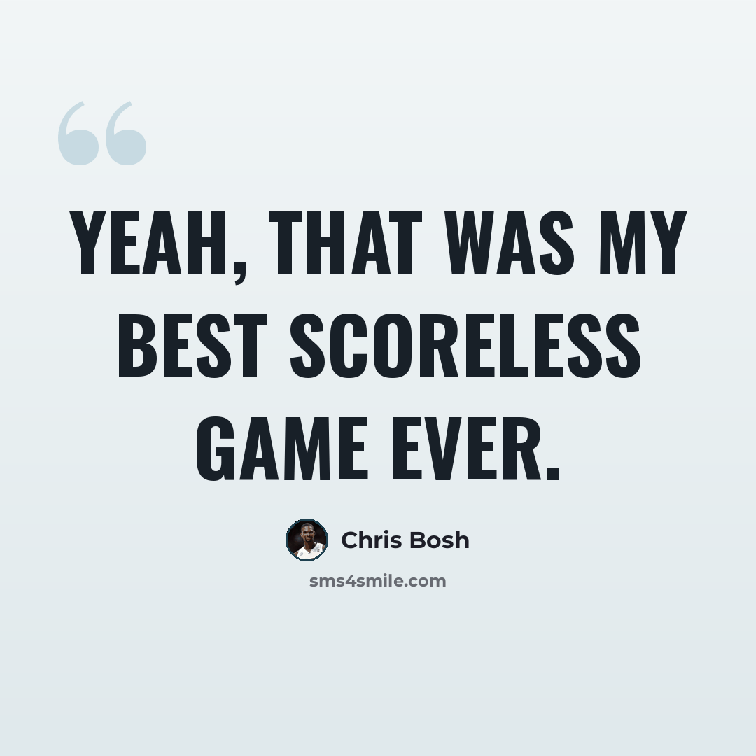 “Yeah, that was my best scoreless game ever.” quote by Chris Bosh