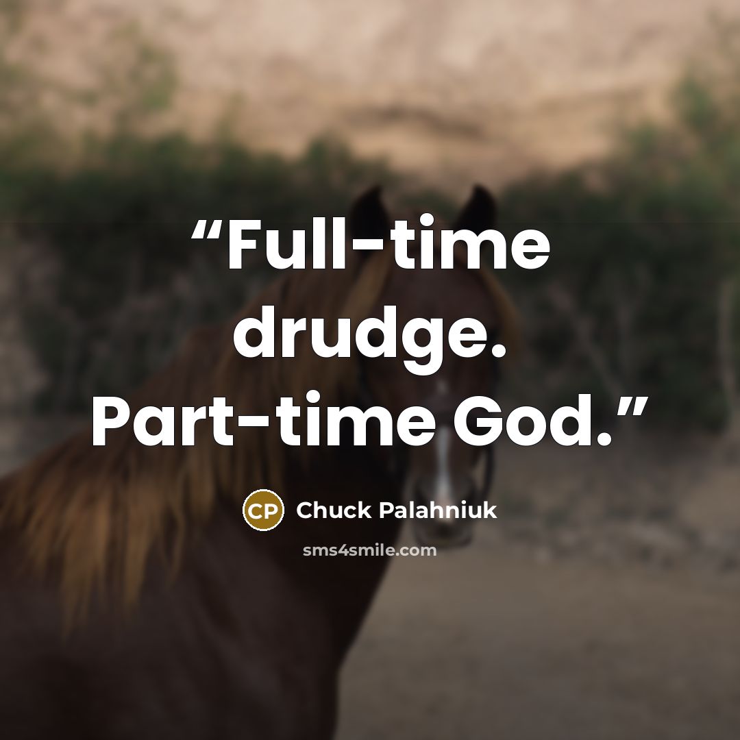 “Full-time drudge. Part-time God.” quote by Chuck Palahniuk