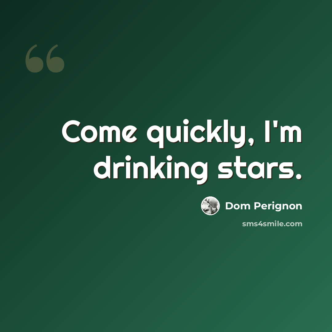 “Come quickly, I'm drinking stars.” quote by Dom Perignon