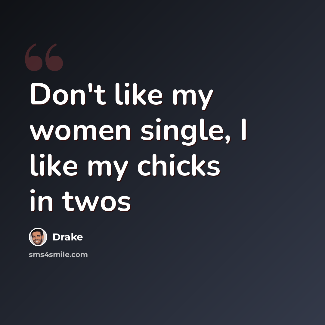 “Don't like my women single, I like my chicks in twos” quote by Drake