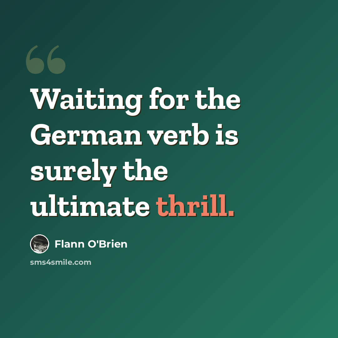 “Waiting for the German verb is surely the ultimate thrill.” quote by Flann O'Brien