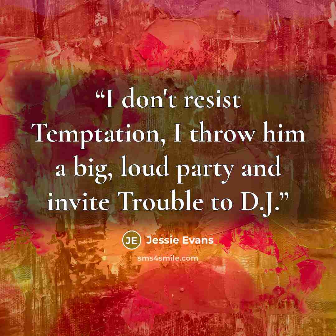 “I don't resist Temptation, I throw him a big, loud party and invite Trouble to D.J.” quote by Jessie Evans