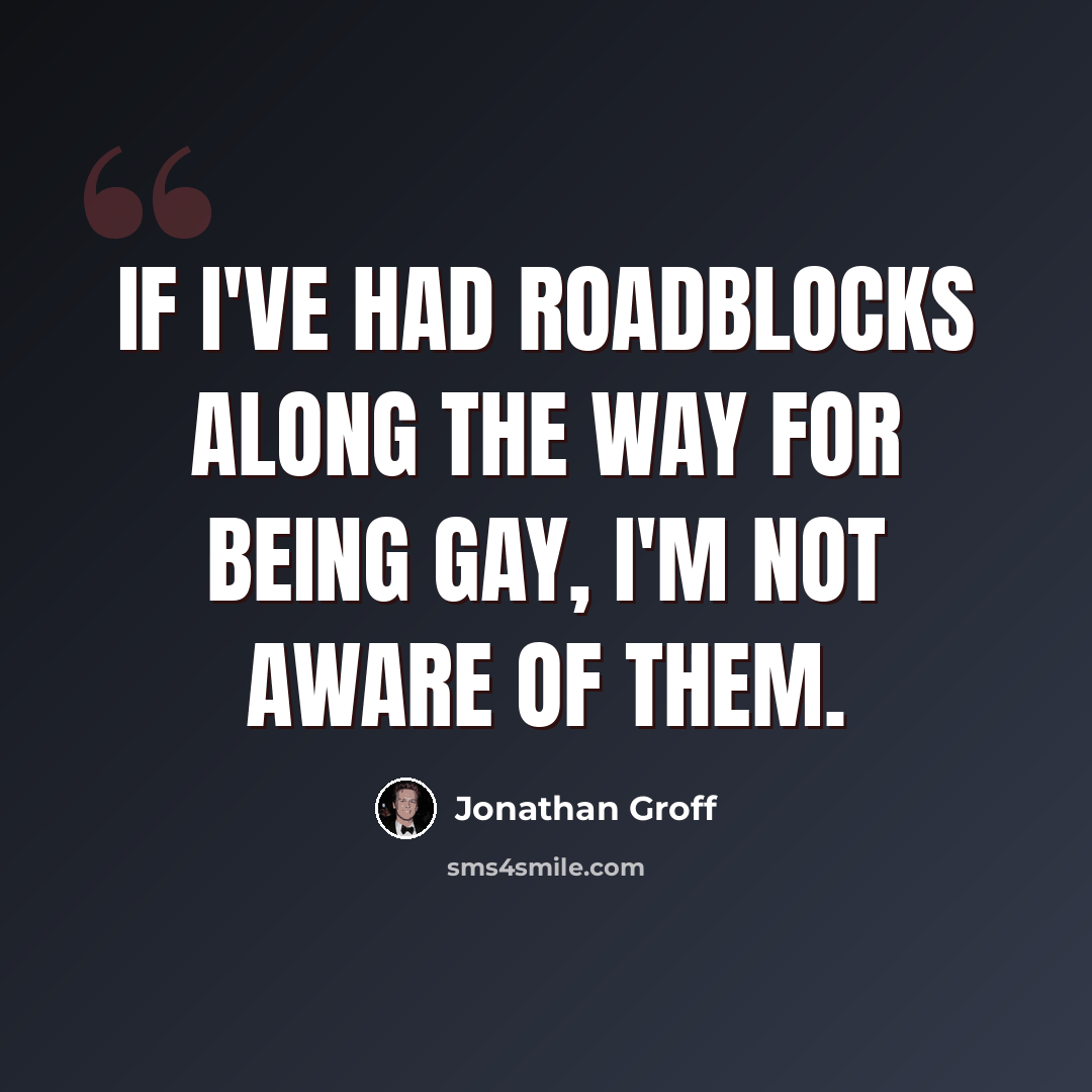 “If I've had roadblocks along the way for being gay, I'm not aware of them.” quote by Jonathan Groff