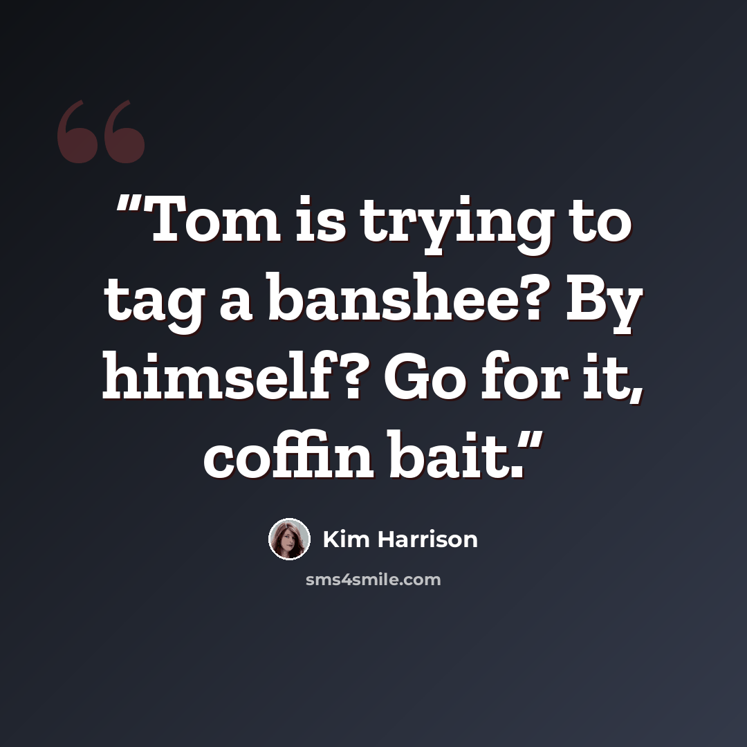 “Tom is trying to tag a banshee? By himself? Go for it, coffin bait.” quote by Kim Harrison