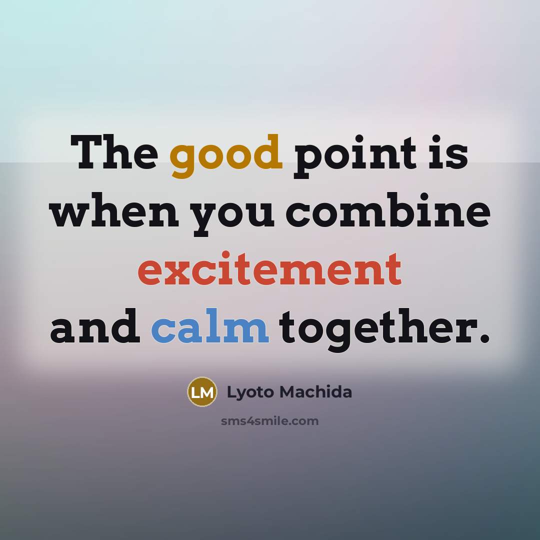 “The good point is when you combine excitement and calm together.” quote by Lyoto Machida