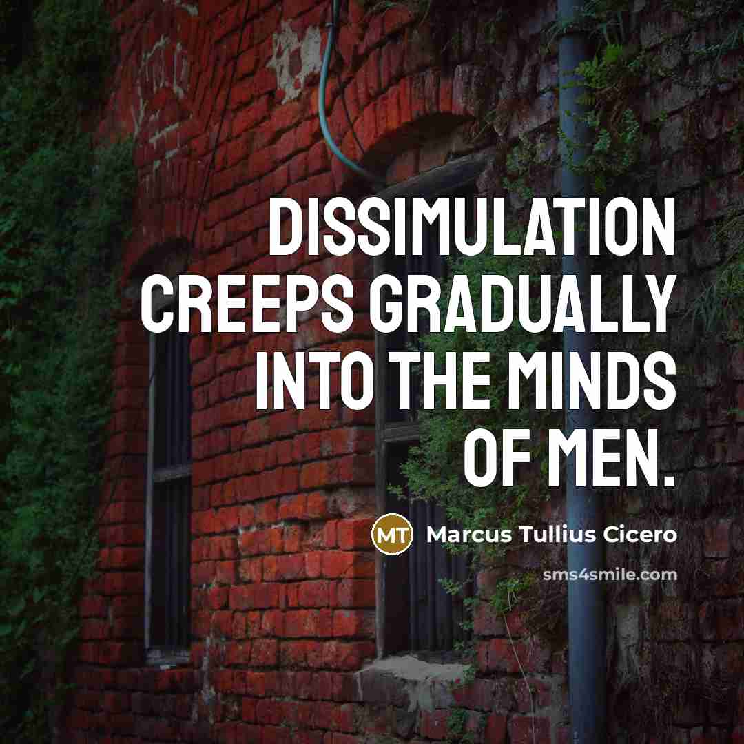 “Dissimulation creeps gradually into the minds of men.” quote by Marcus Tullius Cicero
