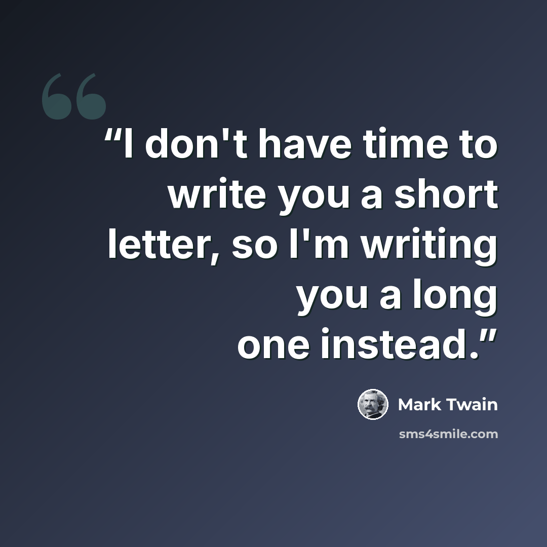 “I don't have time to write you a short letter, so I'm writing you a long one instead.” quote by Mark Twain