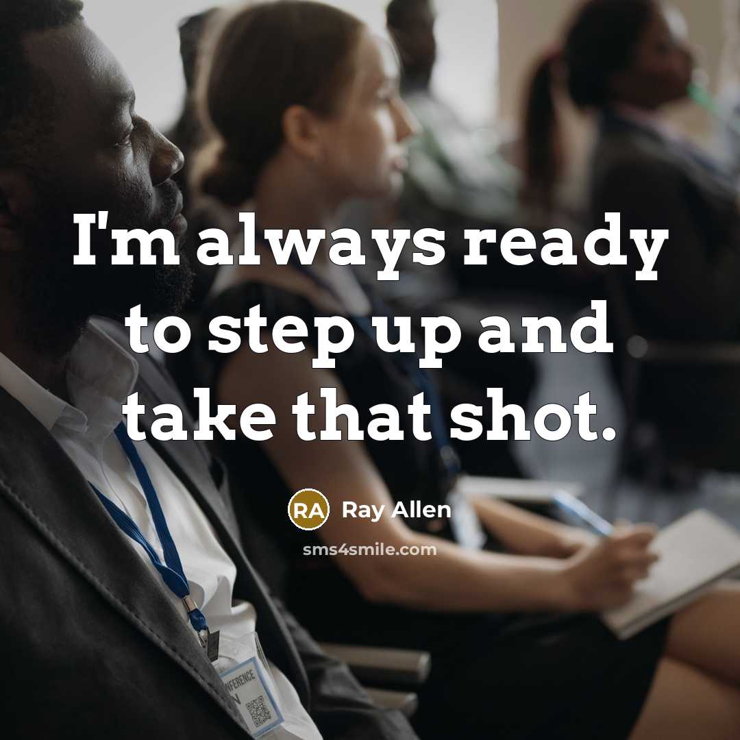 “I'm always ready to step up and take that shot.” quote by Ray Allen