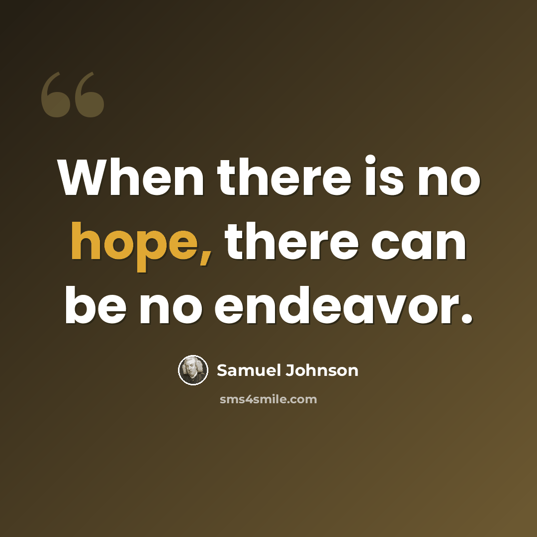 “When there is no hope, there can be no endeavor.” quote by Samuel Johnson