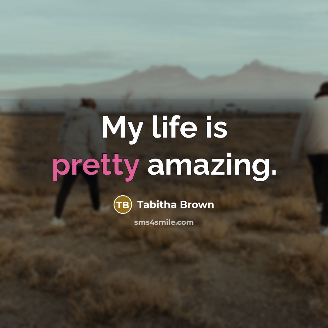 “My life is pretty amazing.” quote by Tabitha Brown
