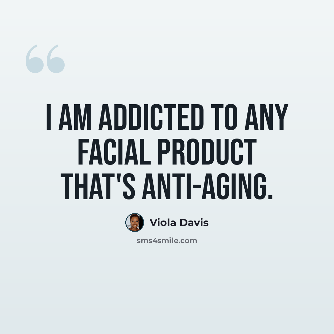 “I am addicted to any facial product that's anti-aging.” quote by Viola Davis