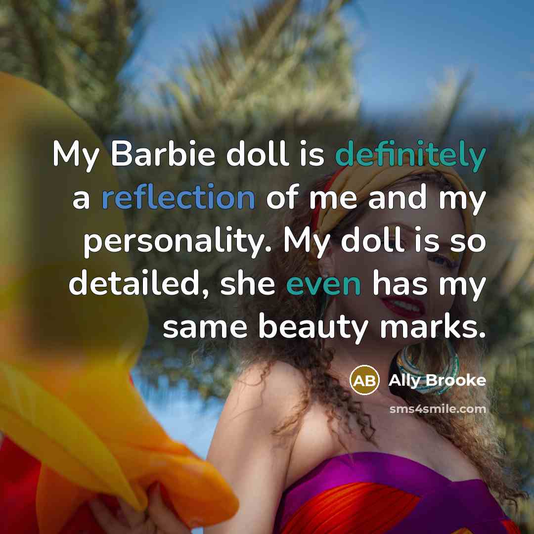 “My Barbie doll is definitely a reflection of me and my personality. My doll is so detailed, she even has my same beauty marks.” quote by Ally Brooke