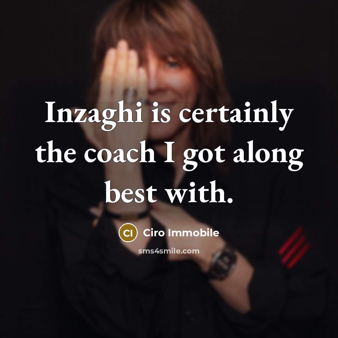 “Inzaghi is certainly the coach I got along best with.” quote by Ciro Immobile