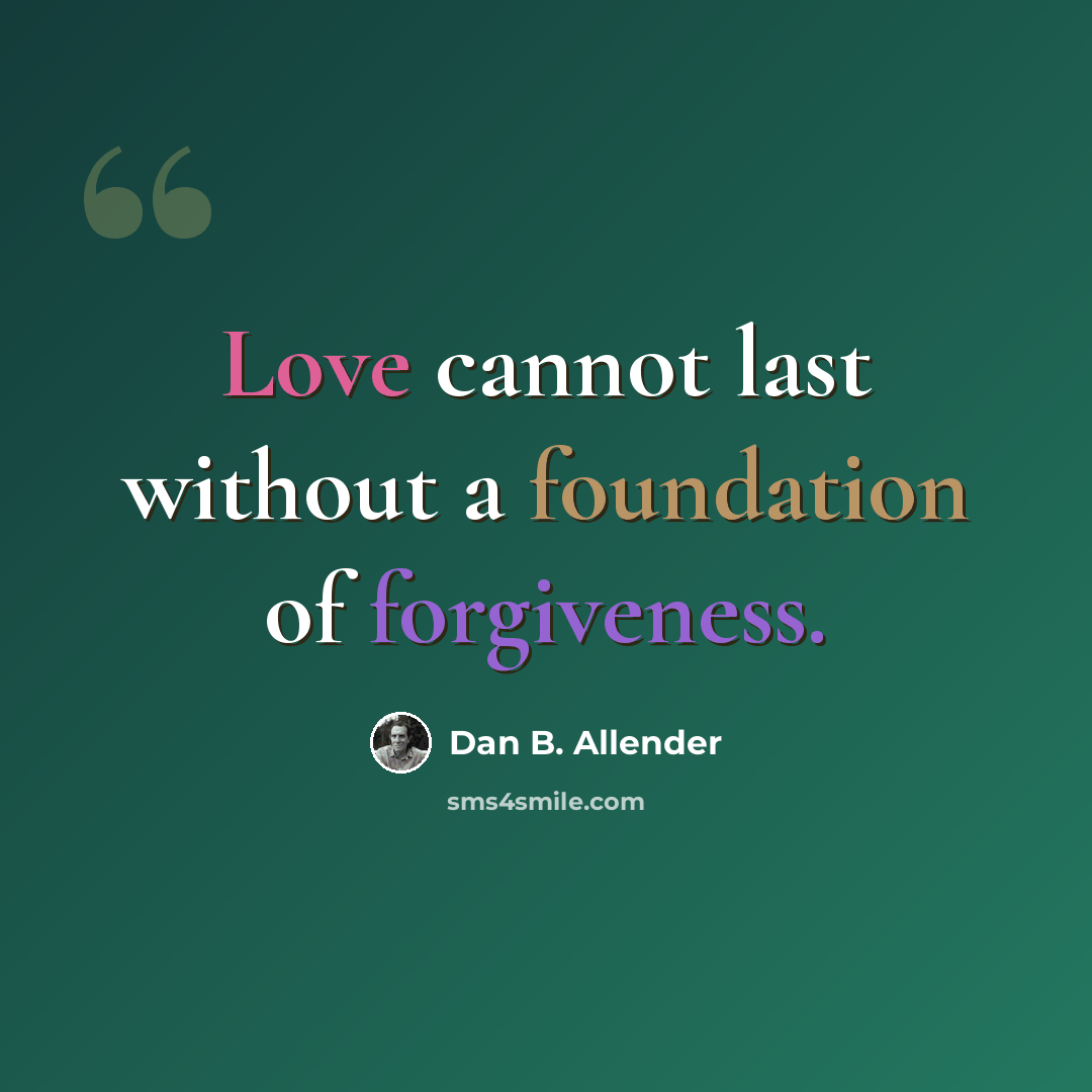 “Love cannot last without a foundation of forgiveness.” quote by Dan B. Allender