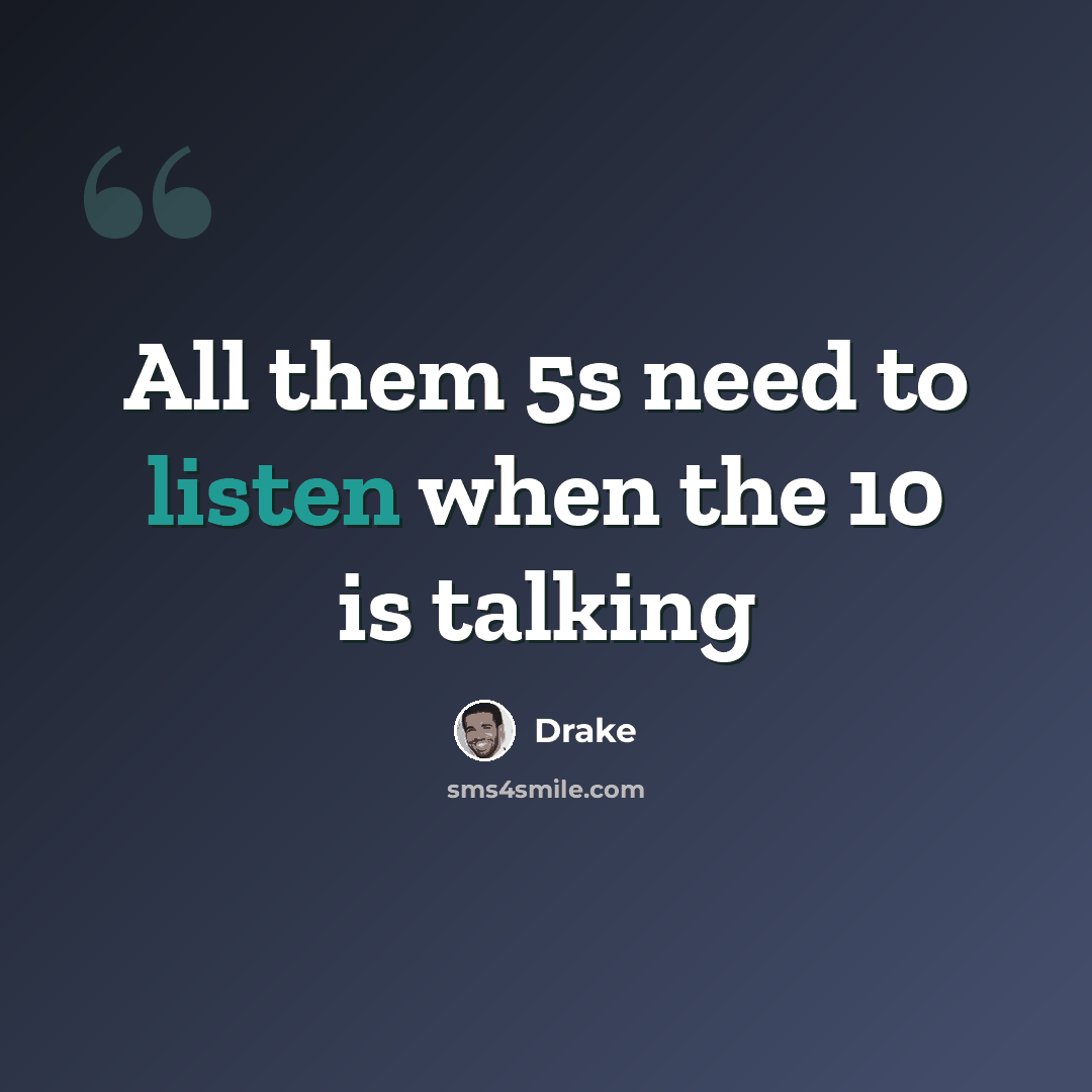 “All them 5s need to listen when the 10 is talking” quote by Drake