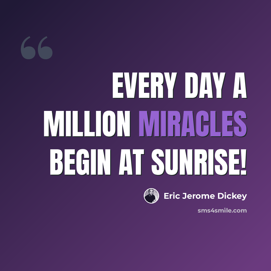 “every day a million miracles begin at sunrise!” quote by Eric Jerome Dickey