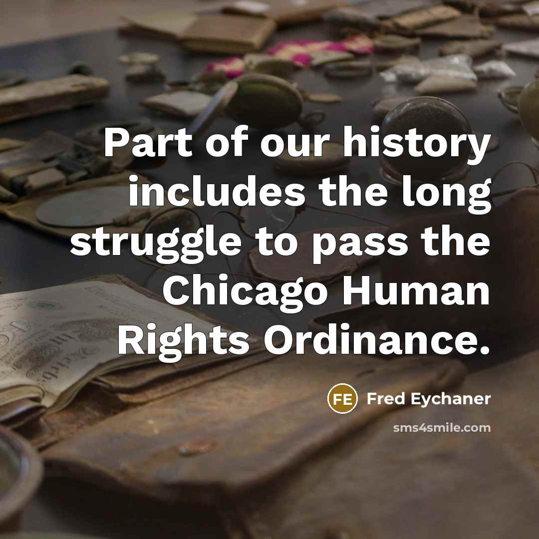 “Part of our history includes the long struggle to pass the Chicago Human Rights Ordinance.” quote by Fred Eychaner