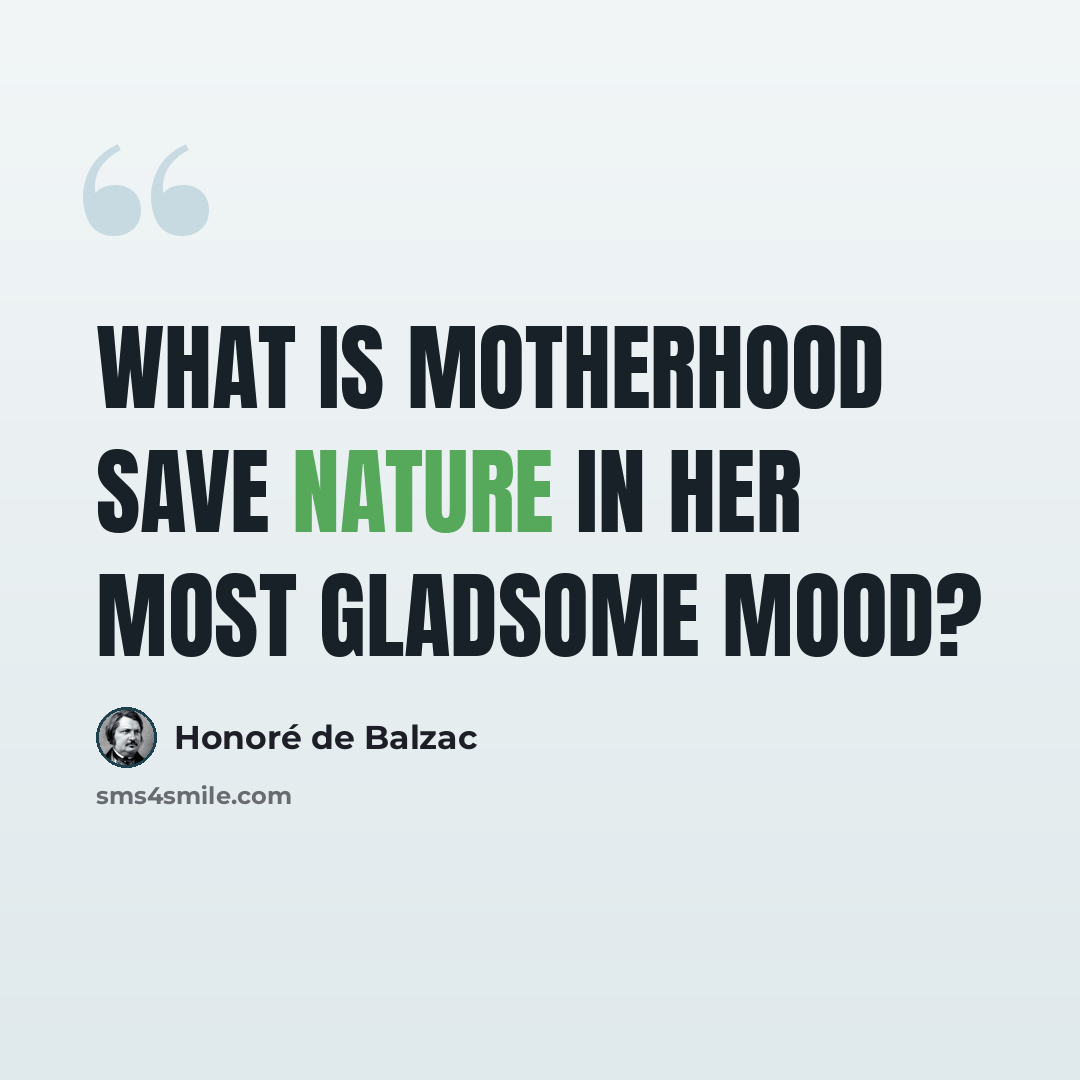 “What is motherhood save Nature in her most gladsome mood?” quote by Honore de Balzac