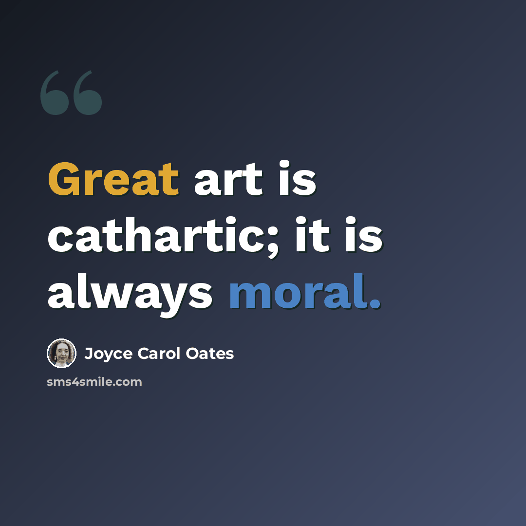 “Great art is cathartic; it is always moral.” quote by Joyce Carol Oates