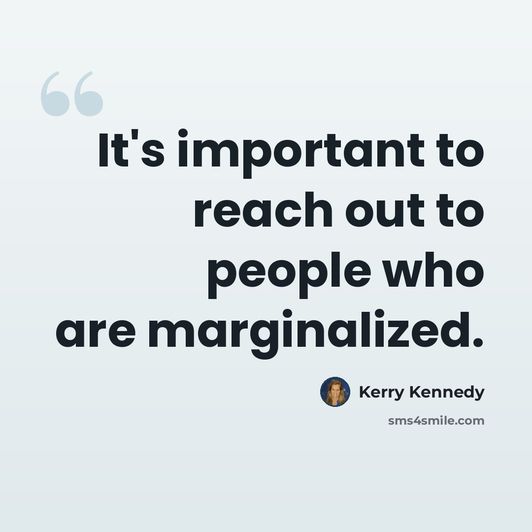 “It's important to reach out to people who are marginalized.” quote by Kerry Kennedy
