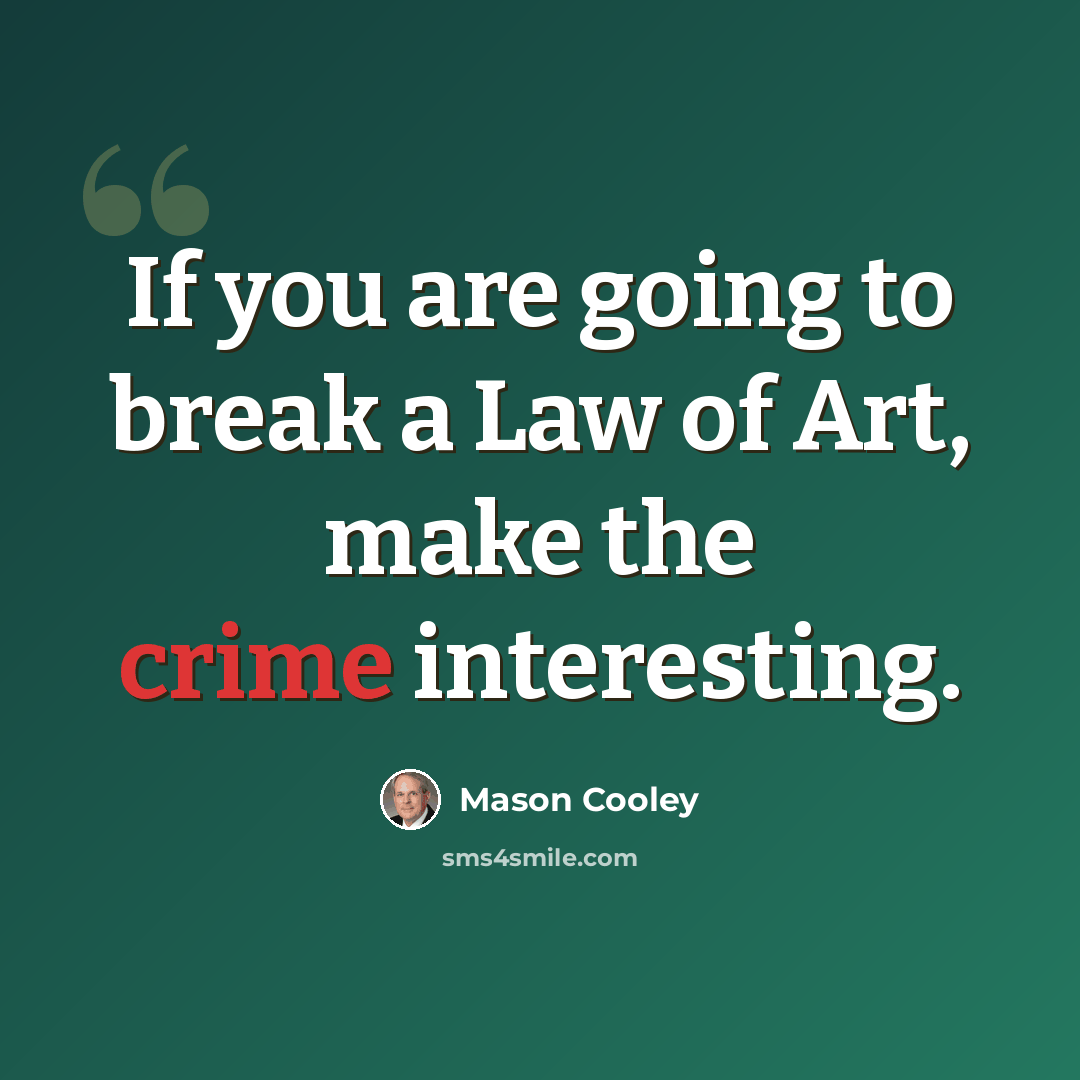 “If you are going to break a Law of Art, make the crime interesting.” quote by Mason Cooley