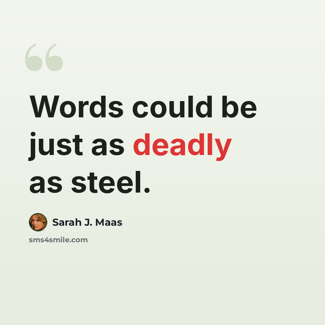 “Words could be just as deadly as steel.” quote by Sarah J. Maas
