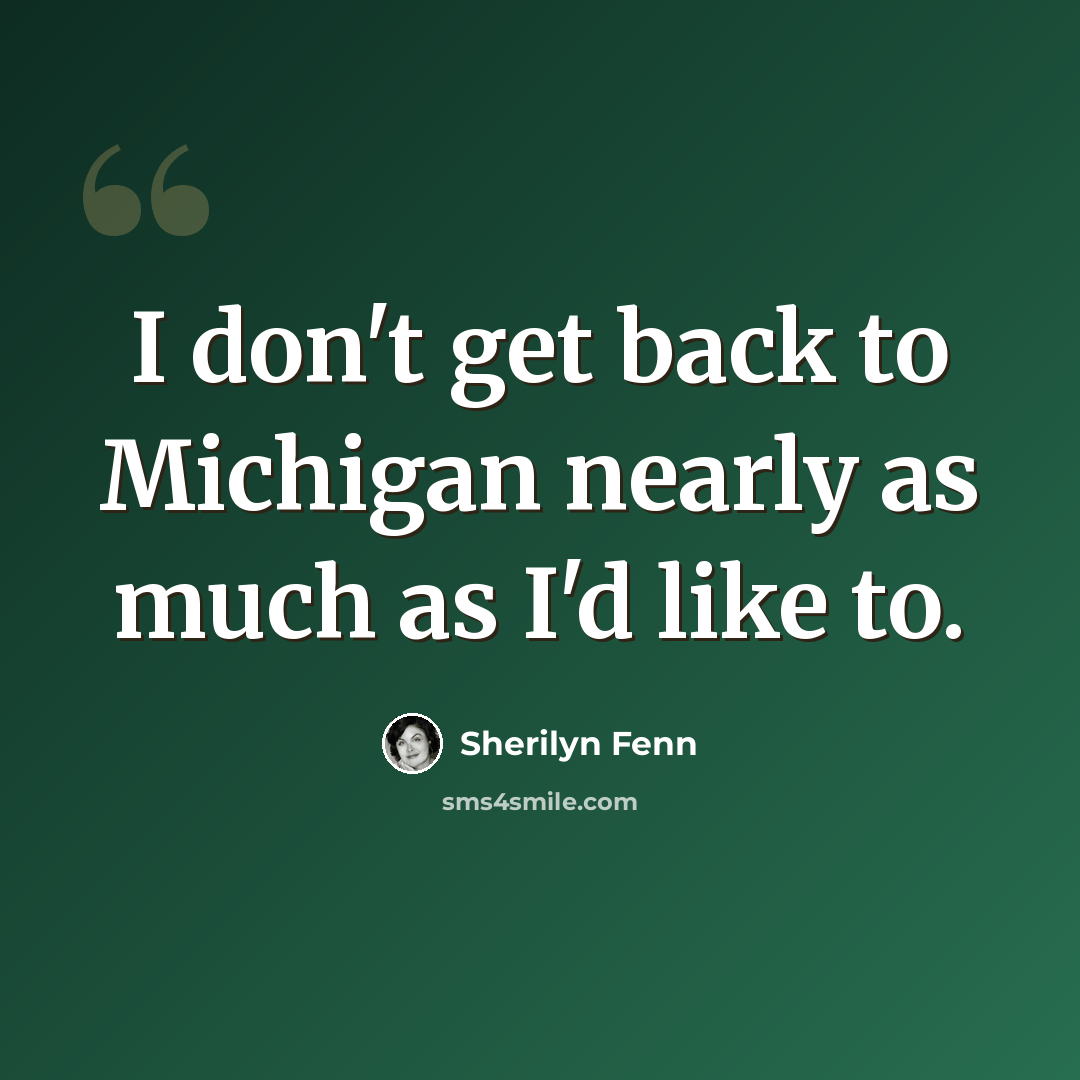 “I don't get back to Michigan nearly as much as I'd like to.” quote by Sherilyn Fenn