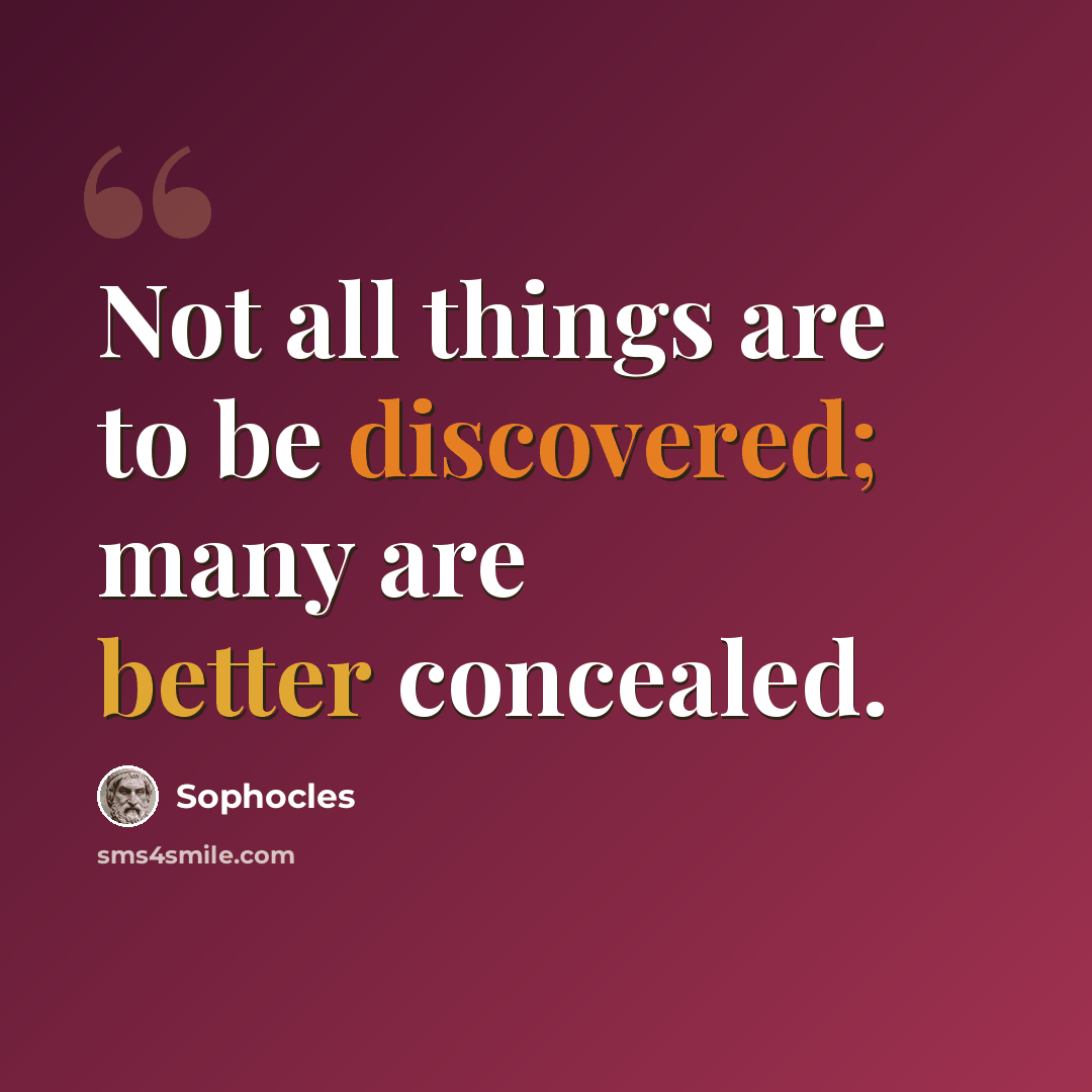 “Not all things are to be discovered; many are better concealed.” quote by Sophocles