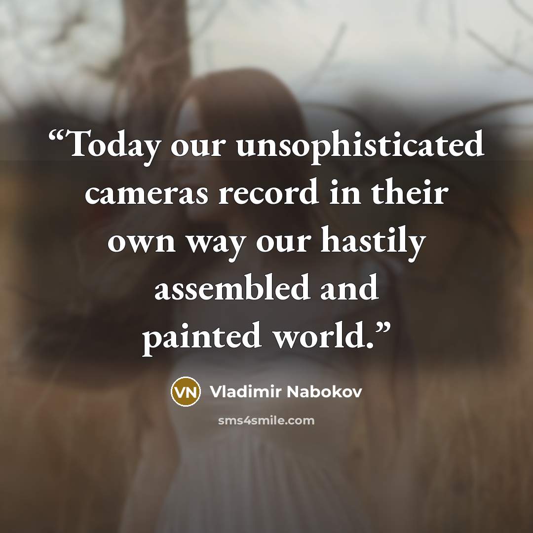 “Today our unsophisticated cameras record in their own way our hastily assembled and painted world.” quote by Vladimir Nabokov