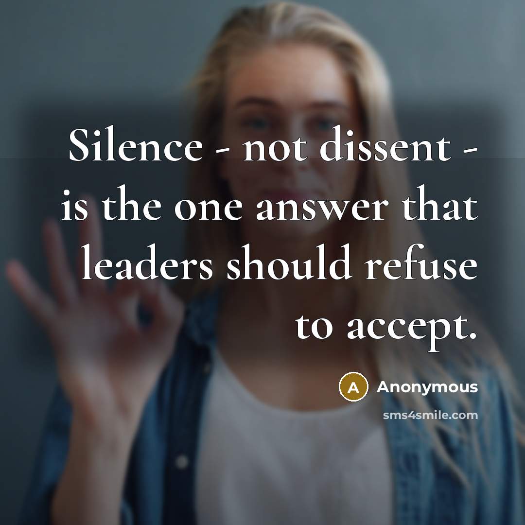 “Silence - not dissent - is the one answer that leaders should refuse to accept.” quote by Anonymous