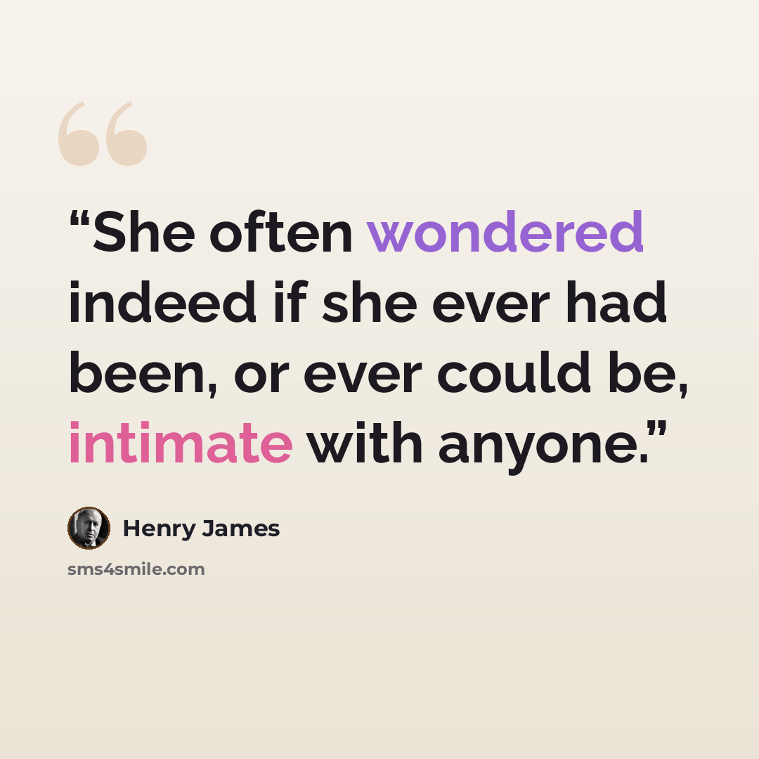 “She often wondered indeed if she ever had been, or ever could be, intimate with anyone.” quote by Henry James