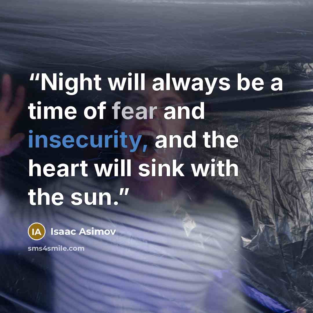 “Night will always be a time of fear and insecurity, and the heart will sink with the sun.” quote by Isaac Asimov