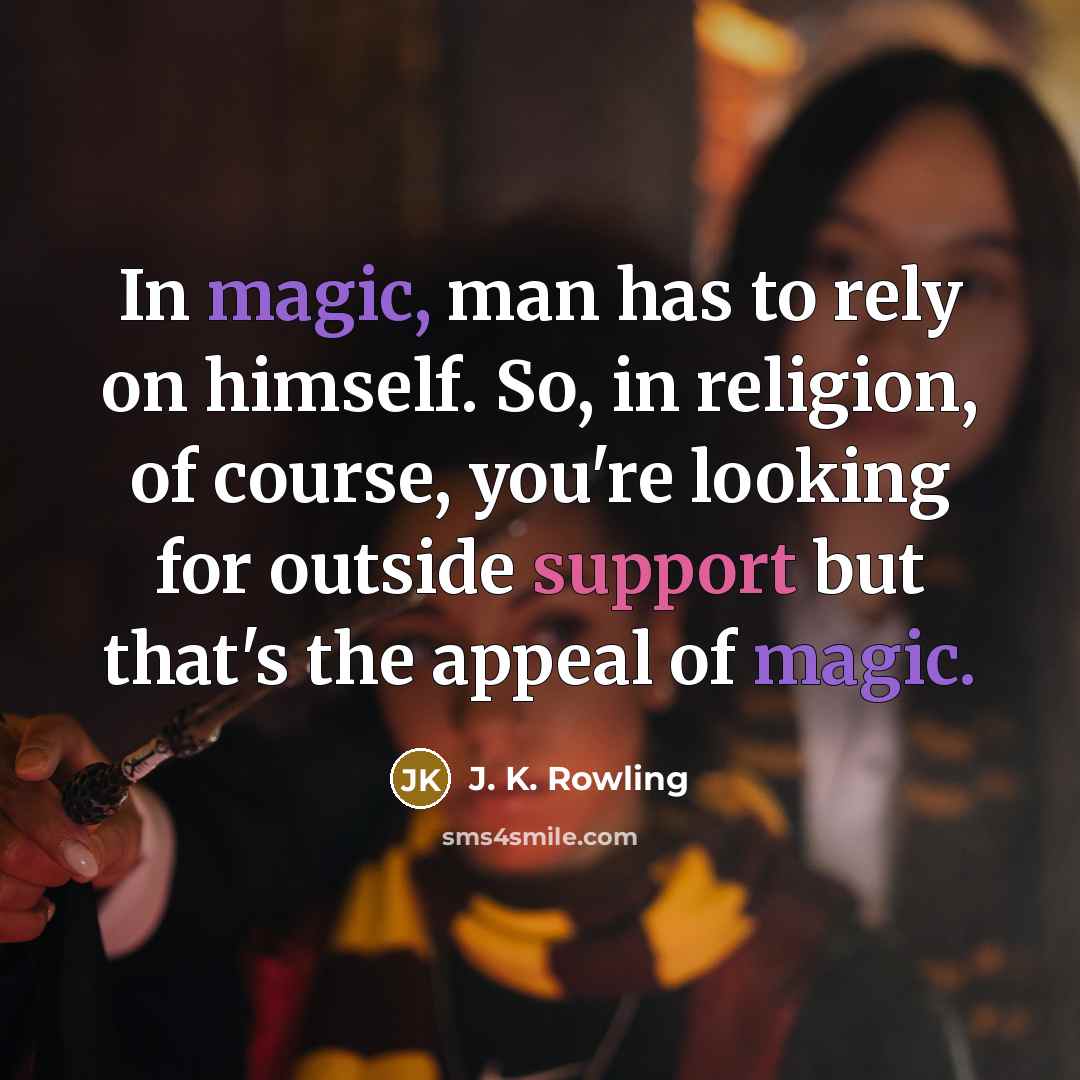 “In magic, man has to rely on himself. So, in religion, of course, you're looking for outside support but that's the appeal of magic.” quote by J. K. Rowling