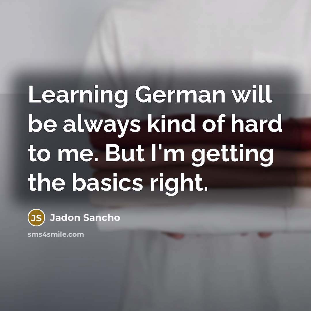 “Learning German will be always kind of hard to me. But I'm getting the basics right.” quote by Jadon Sancho