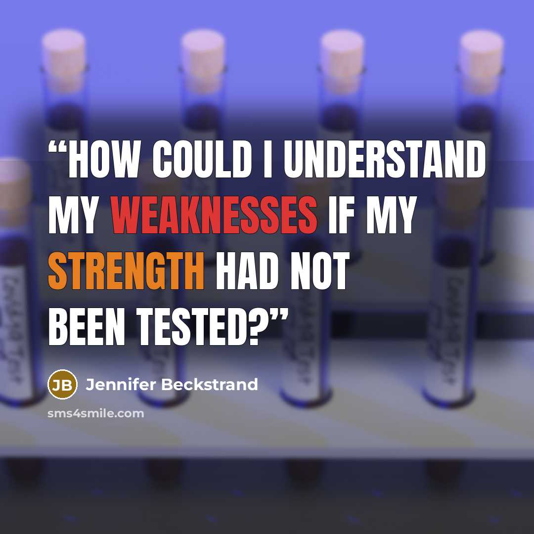 “How could I understand my weaknesses if my strength had not been tested?” quote by Jennifer Beckstrand