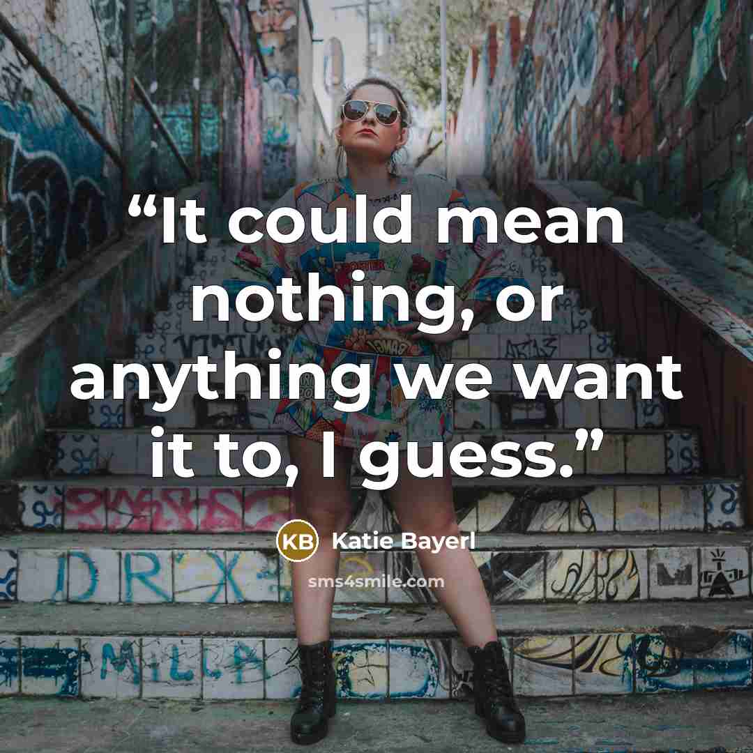 “It could mean nothing, or anything we want it to, I guess.” quote by Katie Bayerl