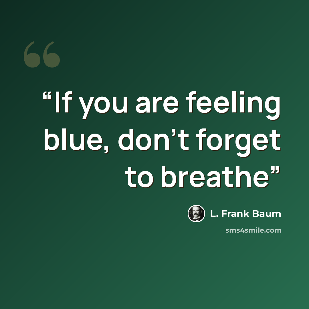 “If you are feeling blue, don't forget to breathe” quote by L. Frank Baum