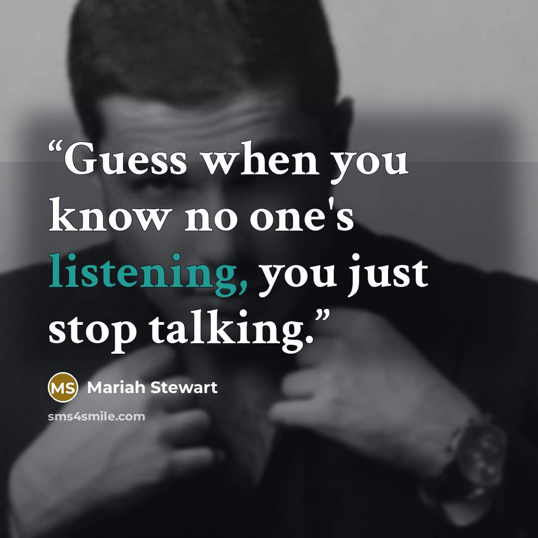 “Guess when you know no one's listening, you just stop talking.” quote by Mariah Stewart