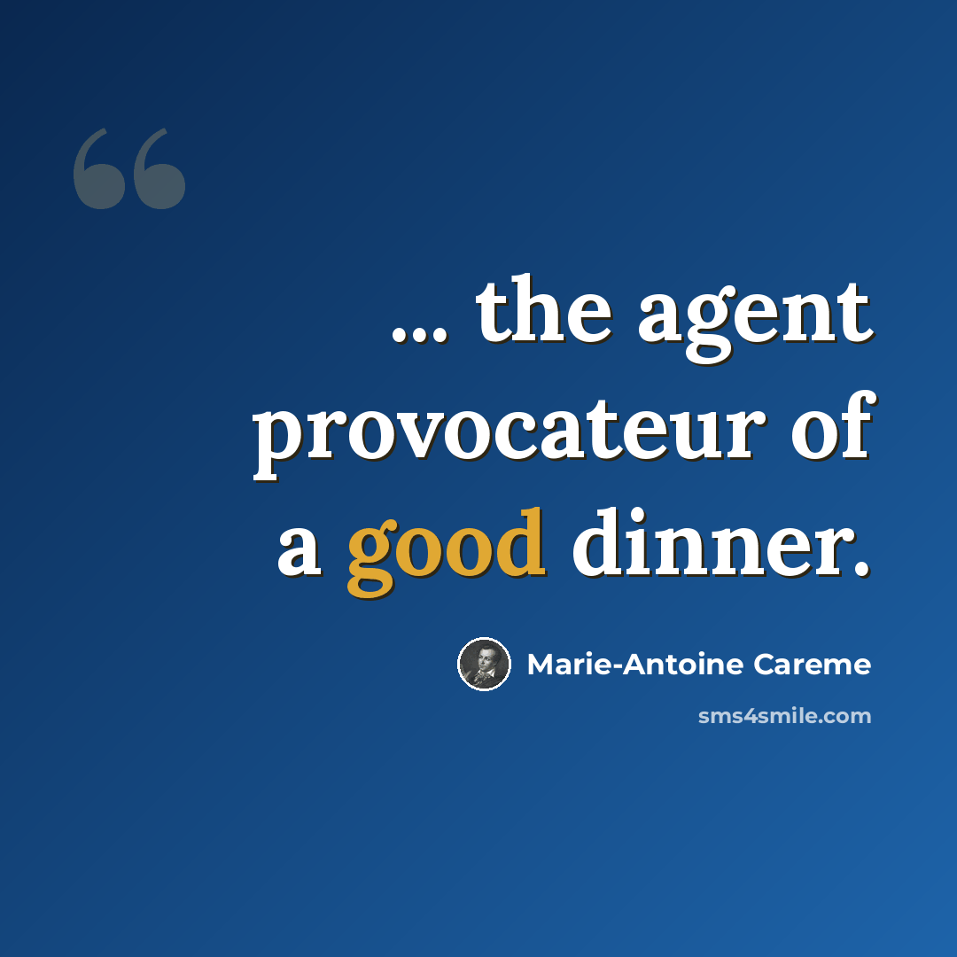 “... the agent provocateur of a good dinner.” quote by Marie-Antoine Careme
